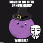 'member the 5 of November | 'MEMBER THE FIFTH OF NOVEMBER? 'MEMBER? | image tagged in south park,member berries,guy fawkes,november,anonymous,memes | made w/ Imgflip meme maker