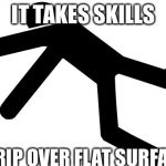 Tripping person | IT TAKES SKILLS; TO TRIP OVER FLAT SURFACES | image tagged in tripping person,memes,funny meme | made w/ Imgflip meme maker