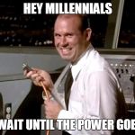 Pull the Plug Guy | HEY MILLENNIALS; JUST WAIT UNTIL THE POWER GOES OUT | image tagged in pull the plug guy | made w/ Imgflip meme maker