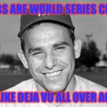 It only took 108 years for this Yogi-ism to apply | THE CUBS ARE WORLD SERIES CHAMPS? IT'S LIKE DEJA VU ALL OVER AGAIN! | image tagged in yogi berra,chicago cubs,world series | made w/ Imgflip meme maker