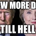 Trump Clinton | A FEW MORE DAYS; TILL HELL | image tagged in trump clinton | made w/ Imgflip meme maker