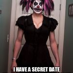 CLOWN LIVES MATTER: EVIL CLOWNS NEED LOVE - CLOWN FACE | I HAVE A SECRET DATE W/ AMY SCHUMER SIGNIFICANT OTHER IN 'CLOWN PANTIES 2' | image tagged in clown lives matter evil clowns need love - clown face | made w/ Imgflip meme maker