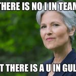 Jill Stein | THERE IS NO I IN TEAM; BUT THERE IS A U IN GULAG | image tagged in jill stein | made w/ Imgflip meme maker