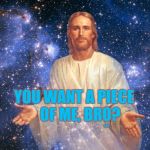 Bro Jesus | YOU WANT A PIECE             OF ME, BRO? ,,, | image tagged in bro jesus | made w/ Imgflip meme maker