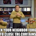 Star Trek Gasp | WHEN YOUR NEIGHBOR FORGETS TO CLOSE THE CURTAINS | image tagged in star trek gasp | made w/ Imgflip meme maker