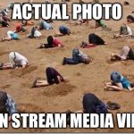 Head in sand | ACTUAL PHOTO; OF MAIN STREAM MEDIA VIEWERS | image tagged in head in sand | made w/ Imgflip meme maker