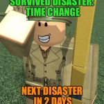 Roblox U.S. | SURVIVED DISASTER: TIME CHANGE; NEXT DISASTER IN 2 DAYS | image tagged in tau roblox,memes,roblox | made w/ Imgflip meme maker