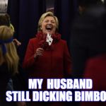 Clintondate Weinergate  | MY  HUSBAND 
       STILL DICKING BIMBOS | image tagged in memes,hillary,bill clinton - sexual relations,hillary's weiner,scandal | made w/ Imgflip meme maker
