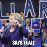 Hillary Liar | SAYS IT ALL | image tagged in hillary liar | made w/ Imgflip meme maker
