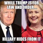 Hillary and Trump | WHILE TRUMP IS FOR LAW AND ORDER.... HILLARY HIDES FROM IT | image tagged in hillary and trump | made w/ Imgflip meme maker