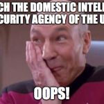 picard oops | IN WHICH THE DOMESTIC INTELLIGENCE AND SECURITY AGENCY OF THE U.S. SAYS; OOPS! | image tagged in picard oops | made w/ Imgflip meme maker