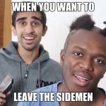 ksis hair | WHEN YOU WANT TO; LEAVE THE SIDEMEN | image tagged in ksis hair | made w/ Imgflip meme maker