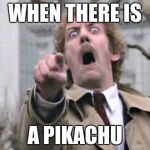 Pokemon Go | WHEN THERE IS; A PIKACHU | image tagged in pokemon go | made w/ Imgflip meme maker