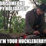 Doc is happy | LOOKING FOR SOMEONE TO SAY "HAPPY HOLIDAYS?"; I'M YOUR HUCKLEBERRY | image tagged in doc holiday,christmas,happy holidays | made w/ Imgflip meme maker