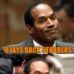 Bad joke OJ, too soon? | WHAT'S MY FAVORITE SEVENTIES HIT SONG YOU ASK?... O'JAYS
BACK STABBERS | image tagged in bad joke oj simpson,sewmyeyesshut,funny memes | made w/ Imgflip meme maker