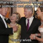 Hillary, Wild Bill, DT and his current wife make nice at Trump's latest wedding. | What's the difference between rich politicians and other rich men? Trophy wives. | image tagged in hillary at la donald's latest wedding,hillary clinton,donald trump,wedding,bill clinton | made w/ Imgflip meme maker