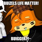 Sketch the Buizel | BUIZELS LIFE MATTER! BUIGGER?!~ | image tagged in sketch the buizel,scumbag | made w/ Imgflip meme maker