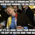 A lot of back scratching going on... | WHEN YOUR SHIT IS UNRAVELING FASTER THAN USAIN BOLT RUNNING THE 100 YARD DASH; BUT IT'S ALL GOOD 'CAUSE YOUR FRIENDS AT THE DEPT OF JUSTICE HAVE YOUR BACK | image tagged in hillary,doj,fbi,email scandal,wikileaks | made w/ Imgflip meme maker
