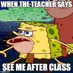 spongegar | WHEN THE TEACHER SAYS; SEE ME AFTER CLASS | image tagged in spongegar | made w/ Imgflip meme maker