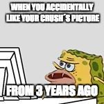 SpOngegar | WHEN YOU ACCIDENTALLY LIKE YOUR CRUSH´S PICTURE; FROM 3 YEARS AGO | image tagged in spongegar | made w/ Imgflip meme maker