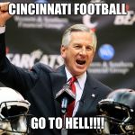 Tommy Tuberville  | CINCINNATI FOOTBALL; GO TO HELL!!!! | image tagged in tommy tuberville | made w/ Imgflip meme maker