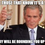 Bush Drinking Empty Glass | TO ALL THOSE THAT KNOW IT'S A SCAM; HILLARY WILL BE ROUNDING YOU UP SOON | image tagged in bush drinking empty glass | made w/ Imgflip meme maker