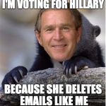 Confession George Bush | I'M VOTING FOR HILLARY; BECAUSE SHE DELETES EMAILS LIKE ME | image tagged in confession george bush | made w/ Imgflip meme maker