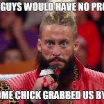 Enzo Amore | MOST GUYS WOULD HAVE NO PROBLEM; IF SOME CHICK GRABBED US BY THE | image tagged in enzo amore | made w/ Imgflip meme maker