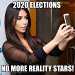 Kim Kardashian | 2020 ELECTIONS; NO MORE REALITY STARS! | image tagged in kim kardashian | made w/ Imgflip meme maker