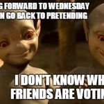 Didn't block them all | I'M LOOKING FORWARD TO WEDNESDAY WHEN I CAN GO BACK TO PRETENDING I DON'T KNOW WHO MY FRIENDS ARE VOTING FOR | image tagged in galaxy quest aliens,elections,politics,friends | made w/ Imgflip meme maker