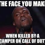 Kevin Hart Suspicious look | THE FACE YOU MAKE WHEN KILLED BY A CAMPER ON CALL OF DUTY | image tagged in kevin hart suspicious look | made w/ Imgflip meme maker