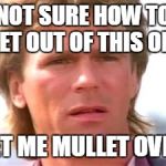 things are getting hairy | NOT SURE HOW TO GET OUT OF THIS ONE; LET ME MULLET OVER | image tagged in macgyver confused,memes | made w/ Imgflip meme maker