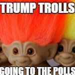 Treasure trolls | TRUMP TROLLS; GOING TO THE POLLS | image tagged in treasure trolls | made w/ Imgflip meme maker
