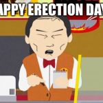 South-Park-Chinese-Guy | HAPPY ERECTION DAY!! | image tagged in south-park-chinese-guy | made w/ Imgflip meme maker