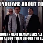 Pesci Goodfellas | WHEN YOU ARE ABOUT TO VOTE; AND THE GOVERNMENT REMEMBERS ALL THE CRAP YOU SAID ABOUT THEM BEFORE THE ELECTION | image tagged in pesci goodfellas | made w/ Imgflip meme maker