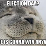 Satisfied dank meme | ELECTION DAY? PEPE IS GONNA WIN ANYWAY | image tagged in satisfied dank meme | made w/ Imgflip meme maker