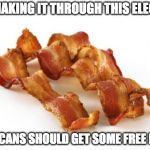 I would so vote for this! | FOR MAKING IT THROUGH THIS ELECTION; AMERICANS SHOULD GET SOME FREE BACON | image tagged in bacon,election,vote,donald trump,hillary clinton,election 2016 | made w/ Imgflip meme maker