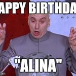 austin powers | HAPPY BIRTHDAY; "ALINA" | image tagged in austin powers | made w/ Imgflip meme maker