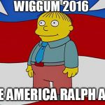 Make America Ralph Again | WIGGUM 2016; MAKE AMERICA RALPH AGAIN | image tagged in ralph wiggum america,vote,election 2016,election,trump,hillary | made w/ Imgflip meme maker