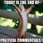 Hallelujah | TODAY IS THE  END OF; POLITICAL COMMERCIALS ! | image tagged in hallelujah | made w/ Imgflip meme maker