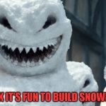 Doctor Who The Snowmen | WE THINK IT'S FUN TO BUILD SNOWMEN TOO. | image tagged in doctor who the snowmen | made w/ Imgflip meme maker