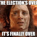 It's Finally Over | THE ELECTION'S OVER; IT'S FINALLY OVER | image tagged in it's finally over | made w/ Imgflip meme maker
