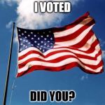 us flag | I VOTED; DID YOU? | image tagged in us flag | made w/ Imgflip meme maker