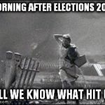 Wizard of Oz Twister | MORNING AFTER ELECTIONS 2016; WILL WE KNOW WHAT HIT US! | image tagged in wizard of oz twister | made w/ Imgflip meme maker