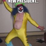 clown | WELCOME YOUR NEW PRESIDENT... ...DONALD J. TRUMP! | image tagged in clown | made w/ Imgflip meme maker