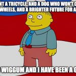 Ralph Wiggum America | I WANT A TRICYCLE, AND A DOG WHO WON'T CHEW MY HOT WHEELS, AND A BRIGHTER FUTURE FOR AMERICA! I'M RALPH WIGGUM AND I HAVE BEEN A GOOD BOY! | image tagged in ralph wiggum america | made w/ Imgflip meme maker