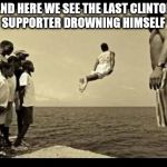 dolphins swimming jumping dive | AND HERE WE SEE THE LAST CLINTON SUPPORTER DROWNING HIMSELF | image tagged in dolphins swimming jumping dive | made w/ Imgflip meme maker