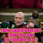 Picard Pun | DO YOU WANT TO KNOW VICTORIAS SECRET? THEIR LINGERIE DOESN'T LOOK THE SAME ON YOUR WIFE AS IT DOES ON THEIR MODELS | image tagged in picard pun | made w/ Imgflip meme maker