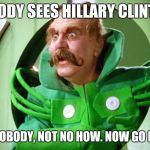 Wizard of Oz | NOBODY SEES HILLARY CLINTON. NOT NOBODY, NOT NO HOW. NOW GO HOME! | image tagged in wizard of oz | made w/ Imgflip meme maker