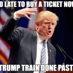 Trump Rap | TO LATE TO BUY A TICKET NOW; TRUMP TRAIN DONE PAST | image tagged in trump rap,trump train | made w/ Imgflip meme maker